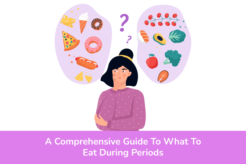 A Comprehensive Guide To What To Eat During Periods