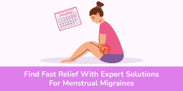 Find Fast Relief With Expert Solutions For Menstrual Migraine