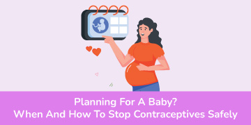 Planning For A Baby? When And How To Stop Contraceptives Safely